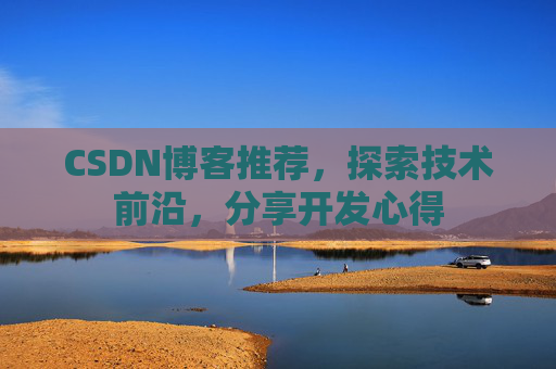 CSDN博客推荐，探索技术前沿，分享开发心得